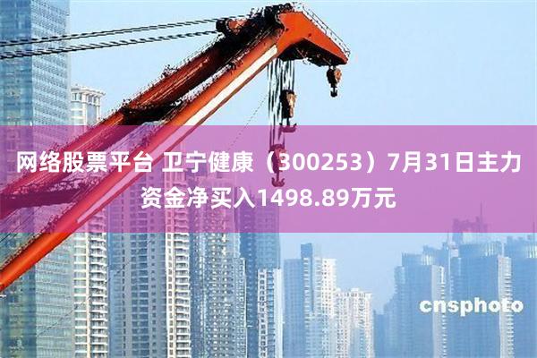 网络股票平台 卫宁健康（300253）7月31日主力资金净买入1498.89万元