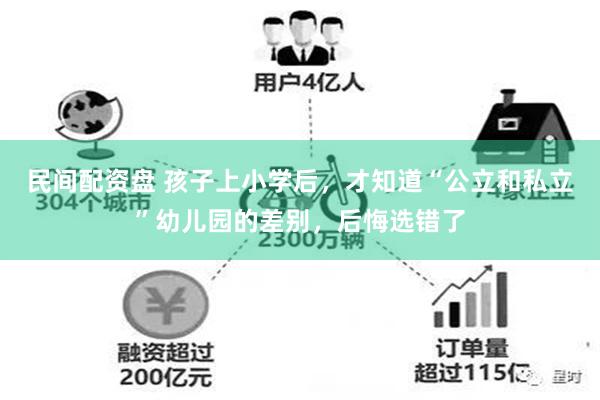 民间配资盘 孩子上小学后，才知道“公立和私立”幼儿园的差别，后悔选错了